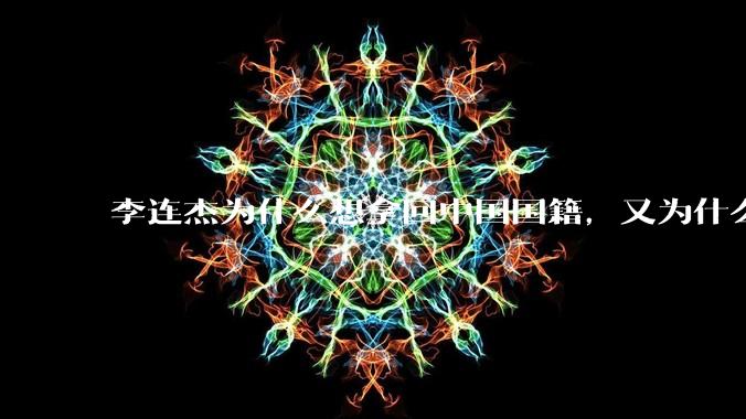 李连杰为什么想拿回中国国籍，又为什么拿不回中国国籍？