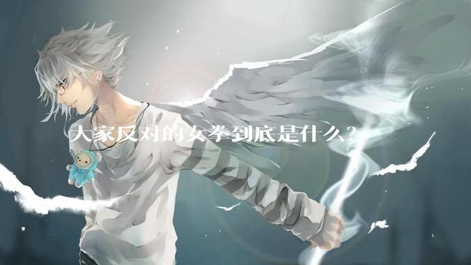 大家反对的女拳到底是什么？