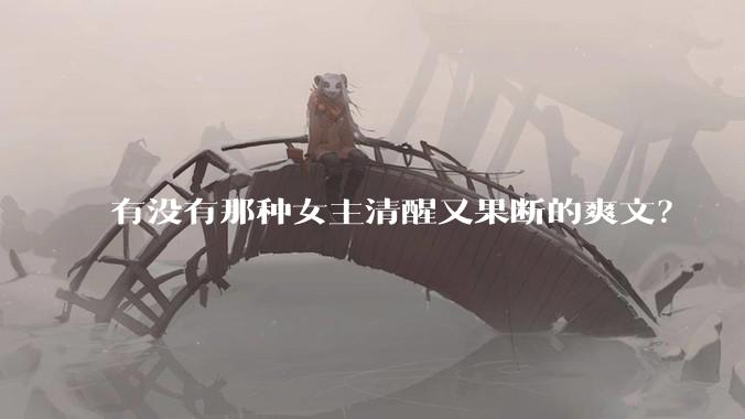 有没有那种女主清醒又果断的爽文？